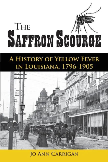 The Saffron Scourge: A History of Yellow Fever in Louisiana, 1796-1905 - Paperback