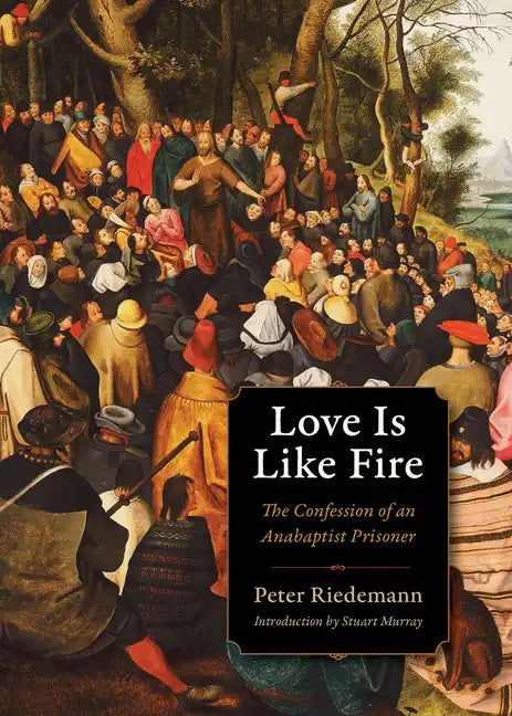 Love Is Like Fire: The Confession of an Anabaptist Prisoner - Paperback