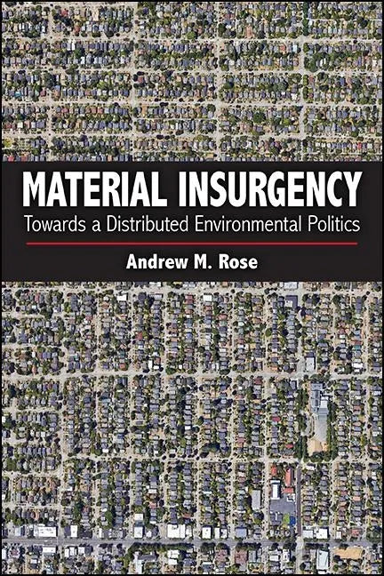 Material Insurgency: Towards a Distributed Environmental Politics - Paperback