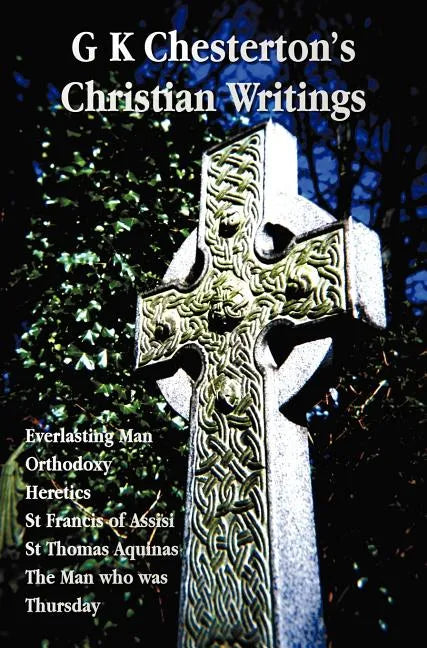G K Chesterton's Christian Writings (Unabridged): Everlasting Man, Orthodoxy, Heretics, St Francis of Assisi, St. Thomas Aquinas and the Man Who Was T - Hardcover