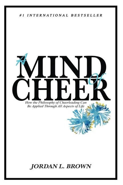 A Mind of Cheer: How the Philosophy of Cheerleading Can be Applied Through All Aspects of Life - Paperback