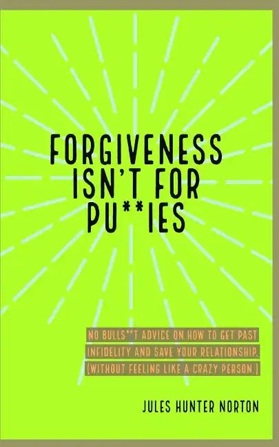 Forgiveness isn't for Pussies: No bulls**t advice on how to get past infidelity and save your relationship. (Without feeling like a crazy person.) - Paperback