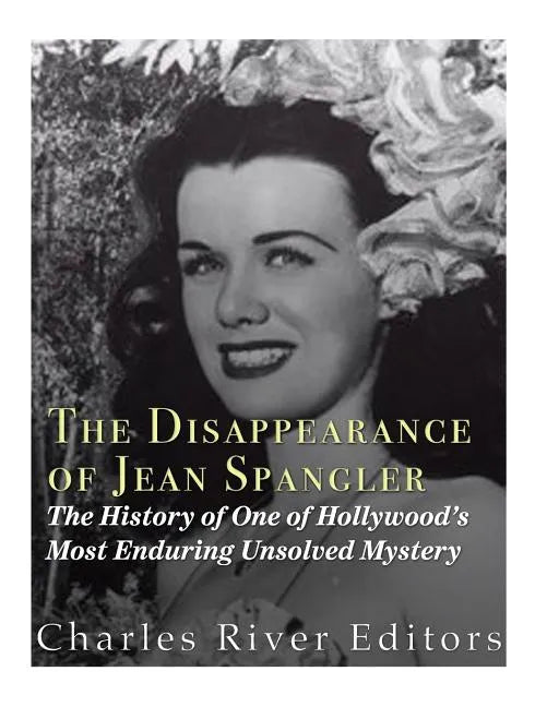 The Disappearance of Jean Spangler: The History of One of Hollywood's Most Enduring Unsolved Mysteries - Paperback