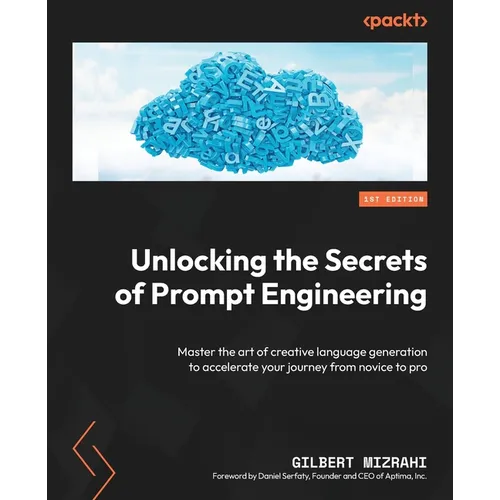 Unlocking the Secrets of Prompt Engineering: Master the art of creative language generation to accelerate your journey from novice to pro - Paperback