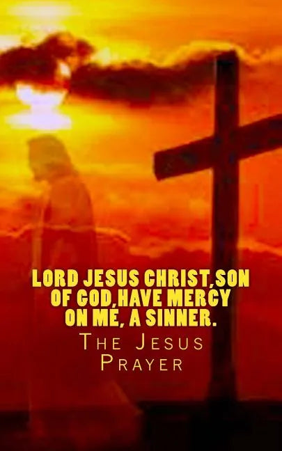 Lord Jesus Christ, Son of God, have mercy on me, a sinner.: The Jesus Prayer - Paperback