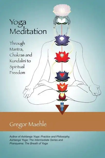 Yoga Meditation: Through Mantra, Chakras and Kundalini to Spiritual Freedom - Paperback