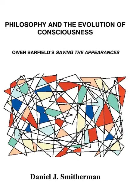 Philosophy and the Evolution of Consciousness: Owen Barfield's Saving the Appearances - Paperback
