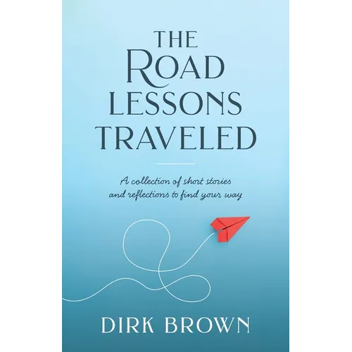 The Road Lessons Traveled: A Collection of Short Stories and Reflections to Find Your Way - Paperback