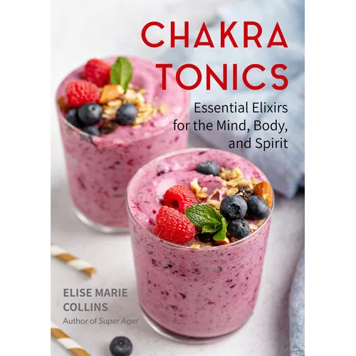 Chakra Tonics: Essential Elixirs for the Mind, Body, and Spirit (Energy Healing, Chakra Balancing) - Paperback