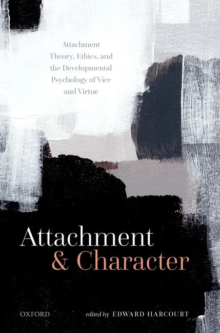 Attachment and Character: Attachment Theory, Ethics, and the Developmental Psychology of Vice and Virtue - Hardcover