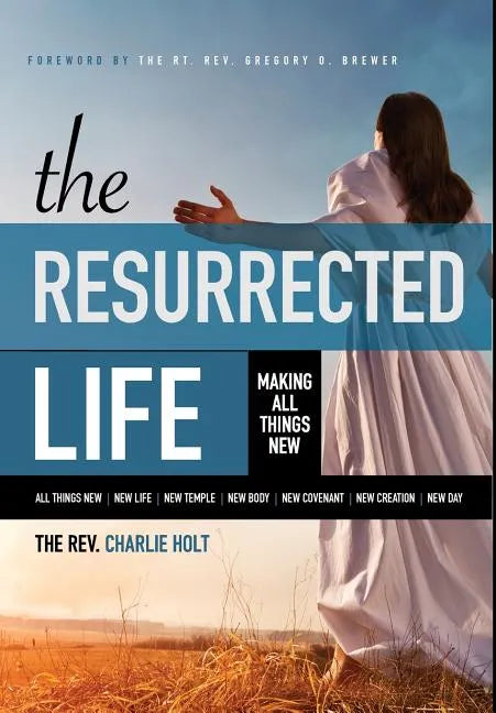 The Resurrected Life: Making All Things New - Hardcover