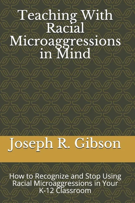 Teaching With Racial Microaggressions in Mind: How to Recognize and Stop Using Racial Microaggressions in Your K-12 Classroom - Paperback