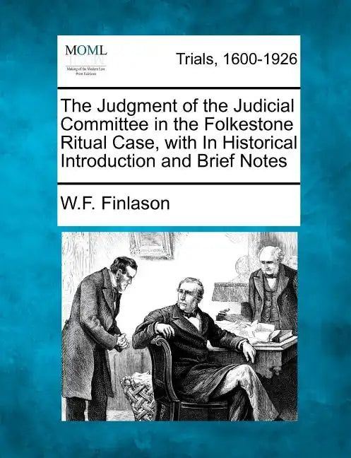 The Judgment of the Judicial Committee in the Folkestone Ritual Case, with in Historical Introduction and Brief Notes - Paperback