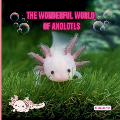 The Wonderful World of Axolotls: Interesting Facts About Axolotls - Paperback