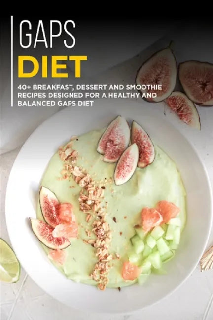 Gaps Diet: 40+ Breakfast, Dessert and Smoothie Recipes designed for a healthy and balanced GAPS diet - Paperback