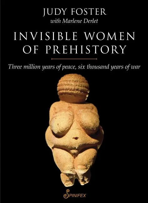 Invisible Women of Prehistory: Three Million Years of Peace, Six Thousand Years of War - Paperback