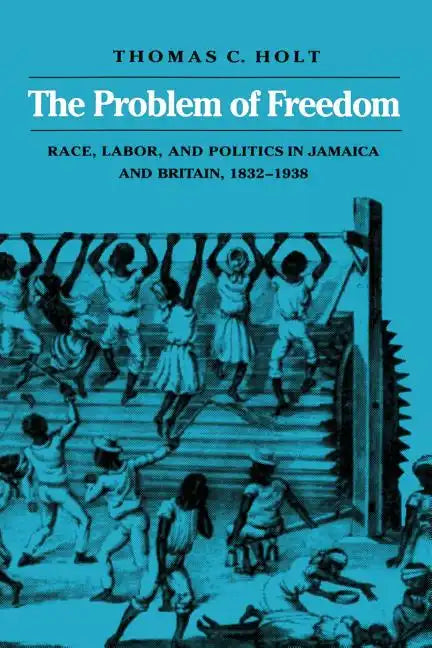 The Problem of Freedom: Race, Labor, and Politics in Jamaica and Britain, 1832-1938 - Paperback