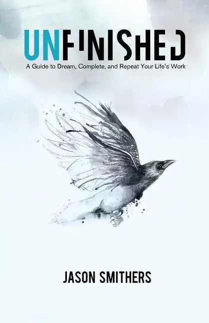 Unfinished: A Guide To Dream, Complete and Repeat Your Life's Work - Paperback