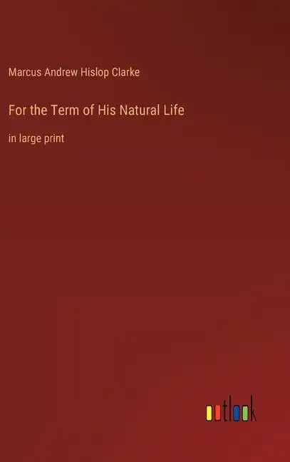 For the Term of His Natural Life: in large print - Hardcover