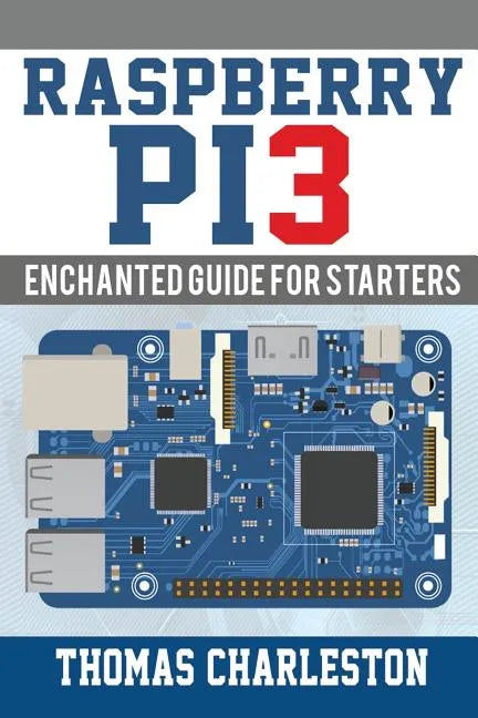 Raspberry Pi3: Enchanted Guide For Starters - Paperback
