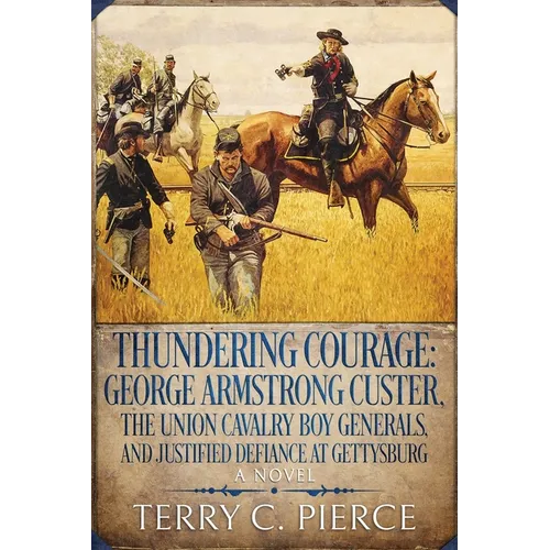 Thundering Courage: George Armstrong Custer, The Union Cavalry Boy Generals, and Justified Defiance at Gettysburg - Paperback