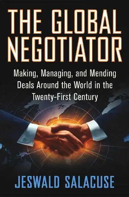 The Global Negotiator: Making, Managing and Mending Deals Around the World in the Twenty-First Century - Hardcover