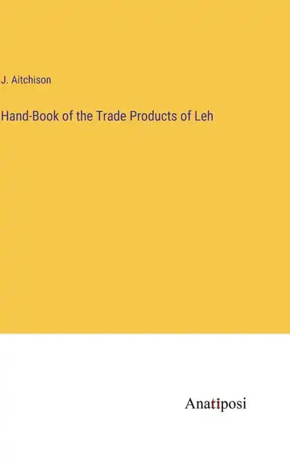 Hand-Book of the Trade Products of Leh - Hardcover