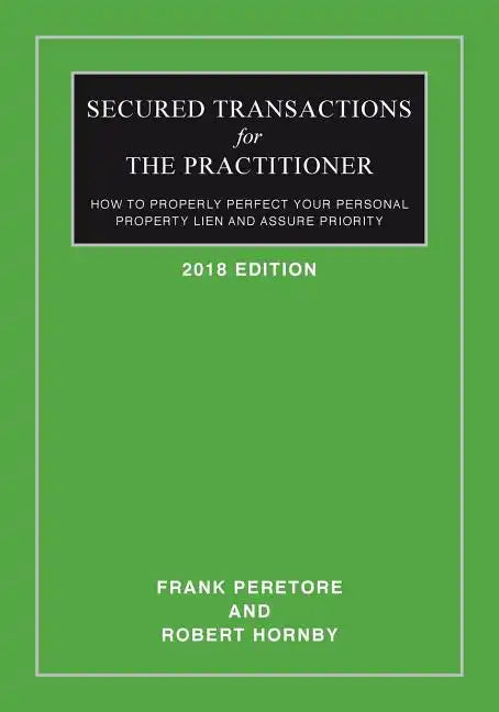 Secured Transactions For The Practitioner: How to Properly Perfect Your Personal Property Lien And Assure Priority (Updated as of October 2017) - Paperback