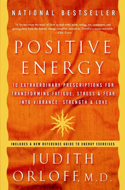 Positive Energy: 10 Extraordinary Prescriptions for Transforming Fatigue, Stress, and Fear Into Vibrance, Strength, and Love - Paperback
