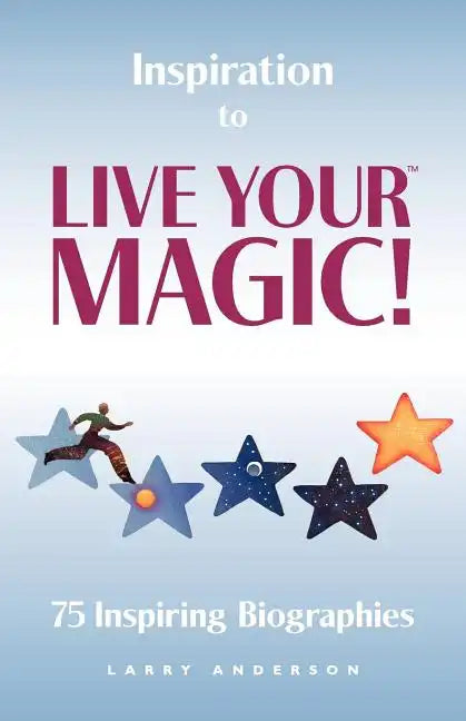 Inspiration to Live Your MAGIC!: 75 Inspiring Biographies - Paperback