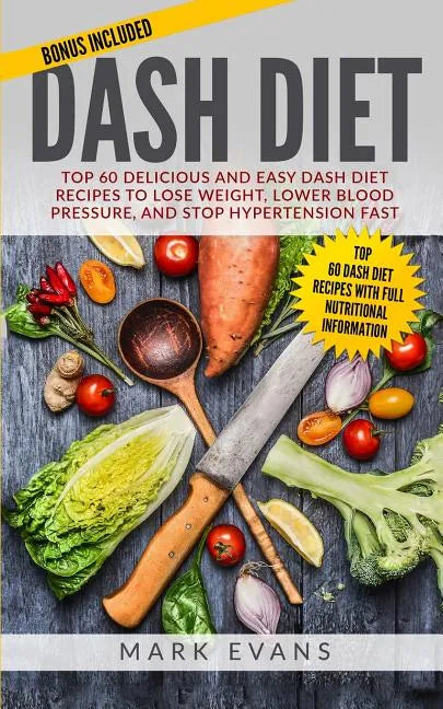 DASH Diet: Top 60 Delicious and Easy DASH Diet Recipes to Lose Weight, Lower Blood Pressure, and Stop Hypertension Fast (DASH Diet Series) (Volume 1) - Paperback