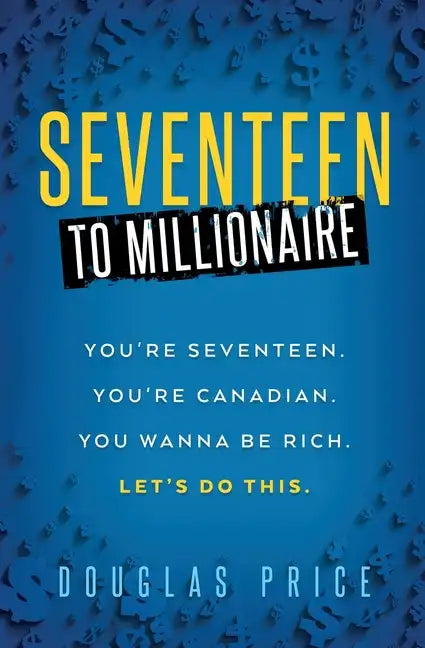 SEVENTEEN TO MILLIONAIRE You're Seventeen. You're Canadian. You wanna be rich. Let's do this. - Paperback