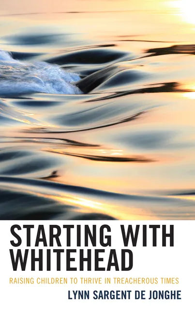Starting with Whitehead: Raising Children to Thrive in Treacherous Times - Hardcover