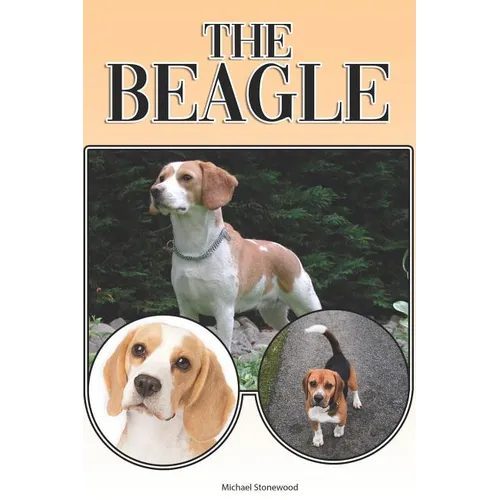 The Beagle: A Complete and Comprehensive Beginners Guide To: Buying, Owning, Health, Grooming, Training, Obedience, Understanding and Caring for Your - Paperback