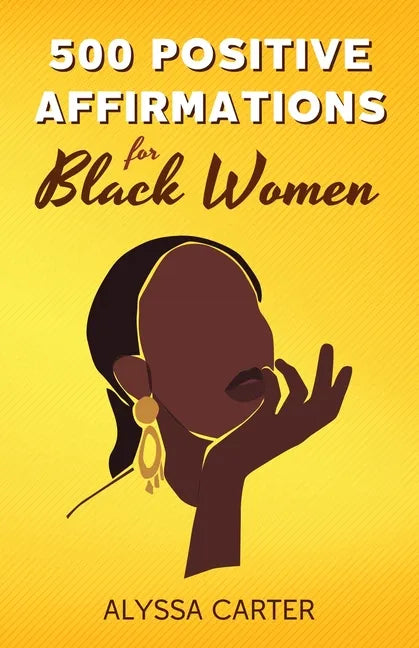 500 Positive Affirmations for Black Women: Inspirational Thoughts to Boost Confidence and Motivation, Attract Love, Money and Success, and Manifest a - Paperback