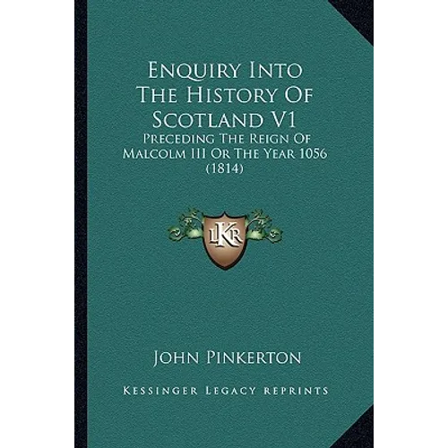 Enquiry Into The History Of Scotland V1: Preceding The Reign Of Malcolm III Or The Year 1056 (1814) - Paperback