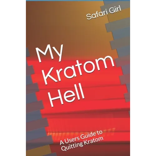 My Kratom Hell: A Users Guide to Quitting Kratom - Paperback