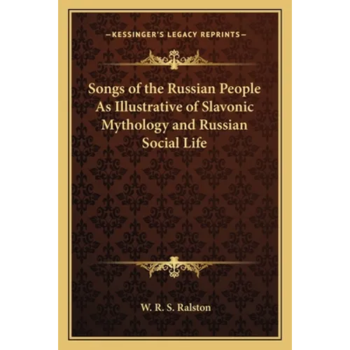 Songs of the Russian People As Illustrative of Slavonic Mythology and Russian Social Life - Paperback
