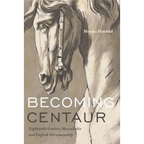 Becoming Centaur: Eighteenth-Century Masculinity and English Horsemanship - Paperback