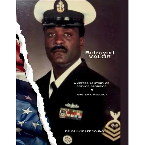 Betrayed Valor: A Veteran's Story of Service, Sacrifice and Systemic Neglect: A Veteran's Story Of Service, Sacrifice and Systemic Neglect - Paperback