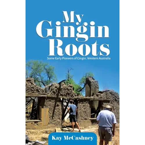 My Gingin Roots: Some Early Pioneers of Gingin, Western Australia - Paperback