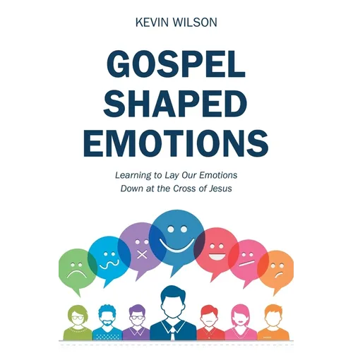 Gospel Shaped Emotions: Learning to Lay Our Emotions Down at the Cross of Jesus - Paperback