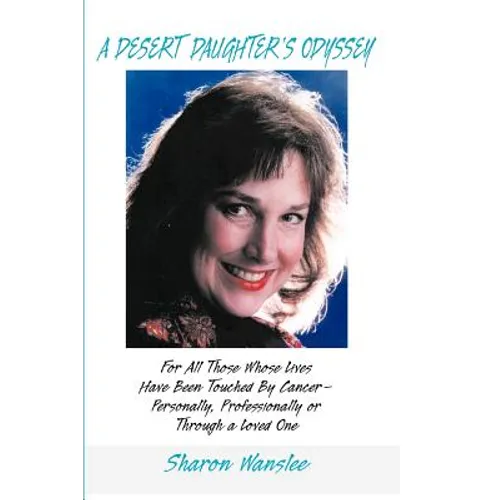A Desert Daughter's Odyssey: For All Those Whose Lives Have Been Touched by Cancer--Personality, Professionally or Through a Loved One - Paperback