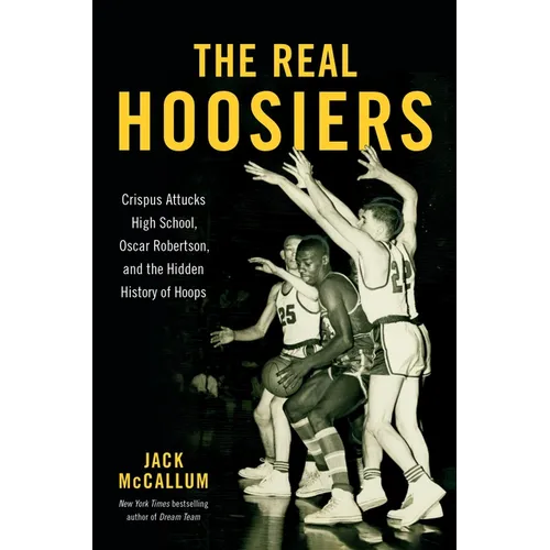 The Real Hoosiers: Crispus Attucks High School, Oscar Robertson, and the Hidden History of Hoops - Hardcover