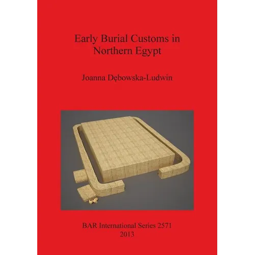 Early Burial Customs in Northern Egypt: Evidence from the Pre-, Proto-, and Early Dynastic Periods - Paperback