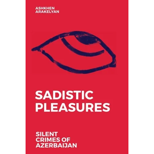 Sadistic Pleasures: Silent Crimes of Azerbaijan - Paperback