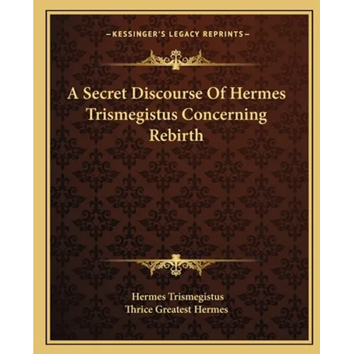 A Secret Discourse Of Hermes Trismegistus Concerning Rebirth - Paperback
