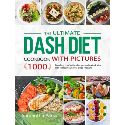 The Ultimate Dash Diet Cookbook with Pictures: 1000 Days Easy Low Sodium Recipes and 4-Week Meal Plan to Help You Lower Blood Pressure - Hardcover