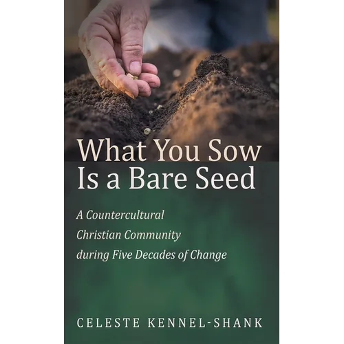 What You Sow Is a Bare Seed: A Countercultural Christian Community During Five Decades of Change - Paperback