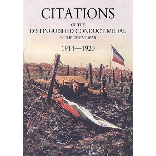Citations of the Distinguished Conduct Medal 1914-1920: Section 3: Territorial Regiments (Including Rgli/Rnvr/Rmli/Rma & Misc) Royal Engineers Royal a - Paperback